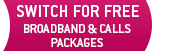 Switch for Free on Broadband and Calls Packages